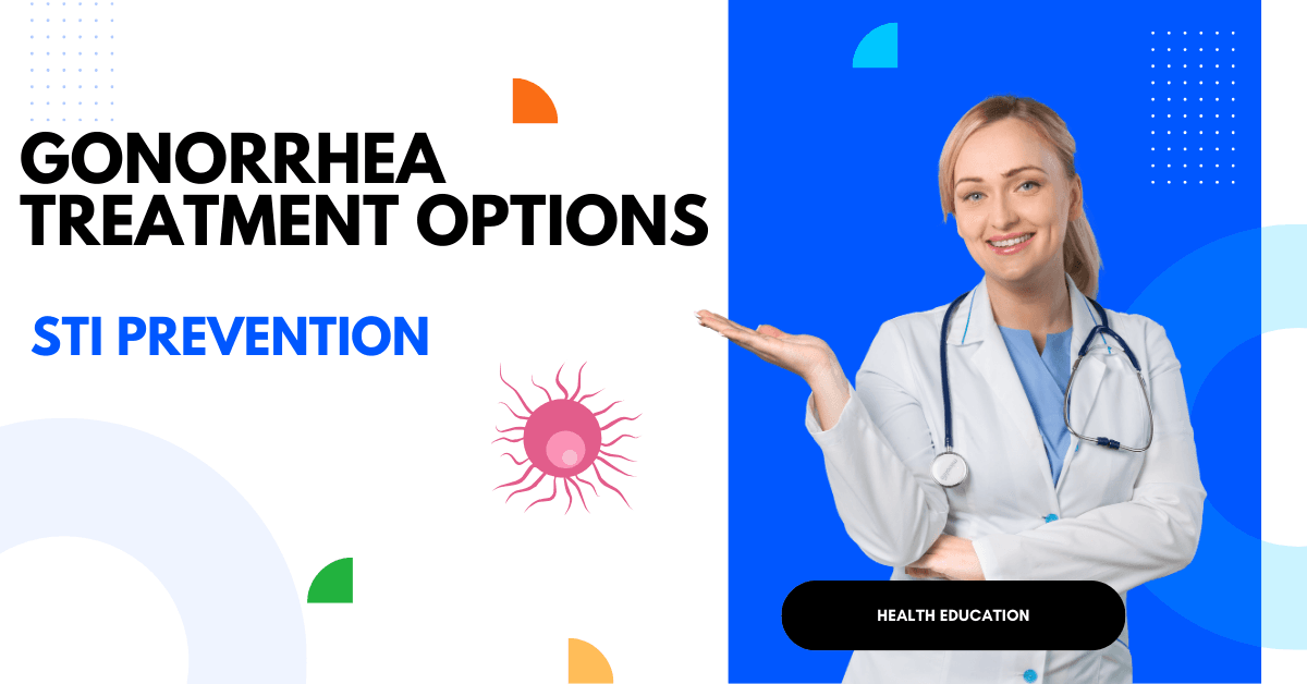 Gonorrhea Treatment Options