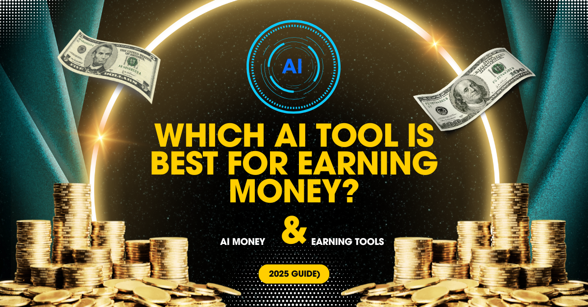 Which AI Tool Is Best for Earning Money? (2025 Guide)
