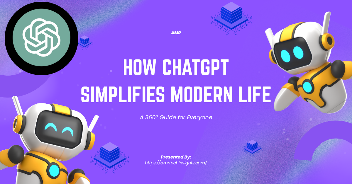 How ChatGPT Simplifies Modern Life: A 360° Guide for Everyone
