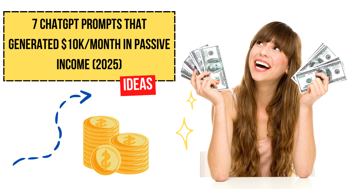 7 ChatGPT Prompts That Generated $10K/Month in Passive Income (2025)