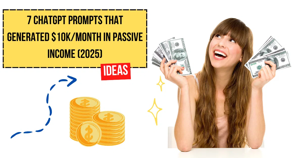 7 ChatGPT Prompts That Generated $10K/Month in Passive Income (2025)