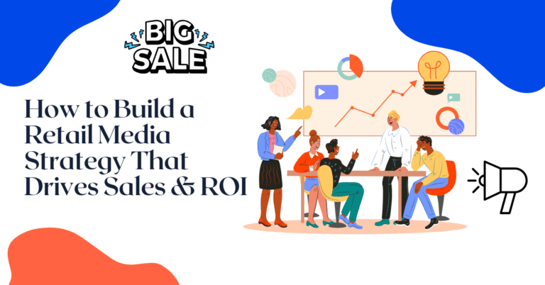 How to Build a Retail Media Strategy That Drives Sales & ROI