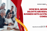 How BCG, McKinsey & Deloitte Are Reshaping Business with AI Strategy Consulting